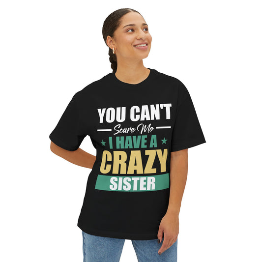 Unisex Oversized Boxy Tee - 'You Can't Scare Me, I Have a Crazy Sister'